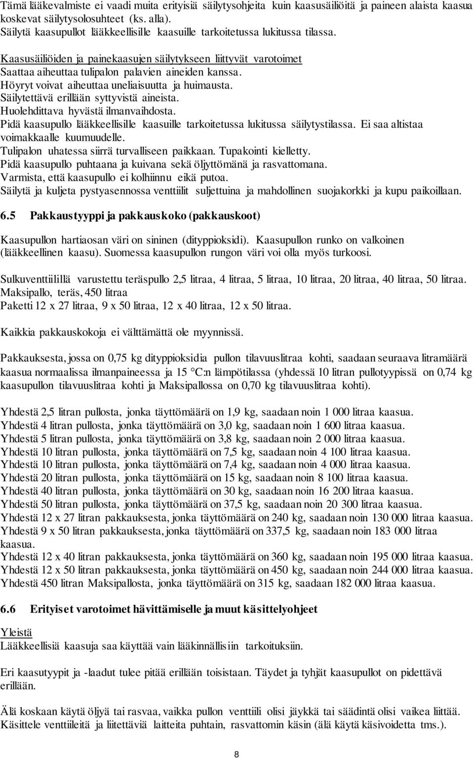 Höyryt voivat aiheuttaa uneliaisuutta ja huimausta. Säilytettävä erillään syttyvistä aineista. Huolehdittava hyvästä ilmanvaihdosta.