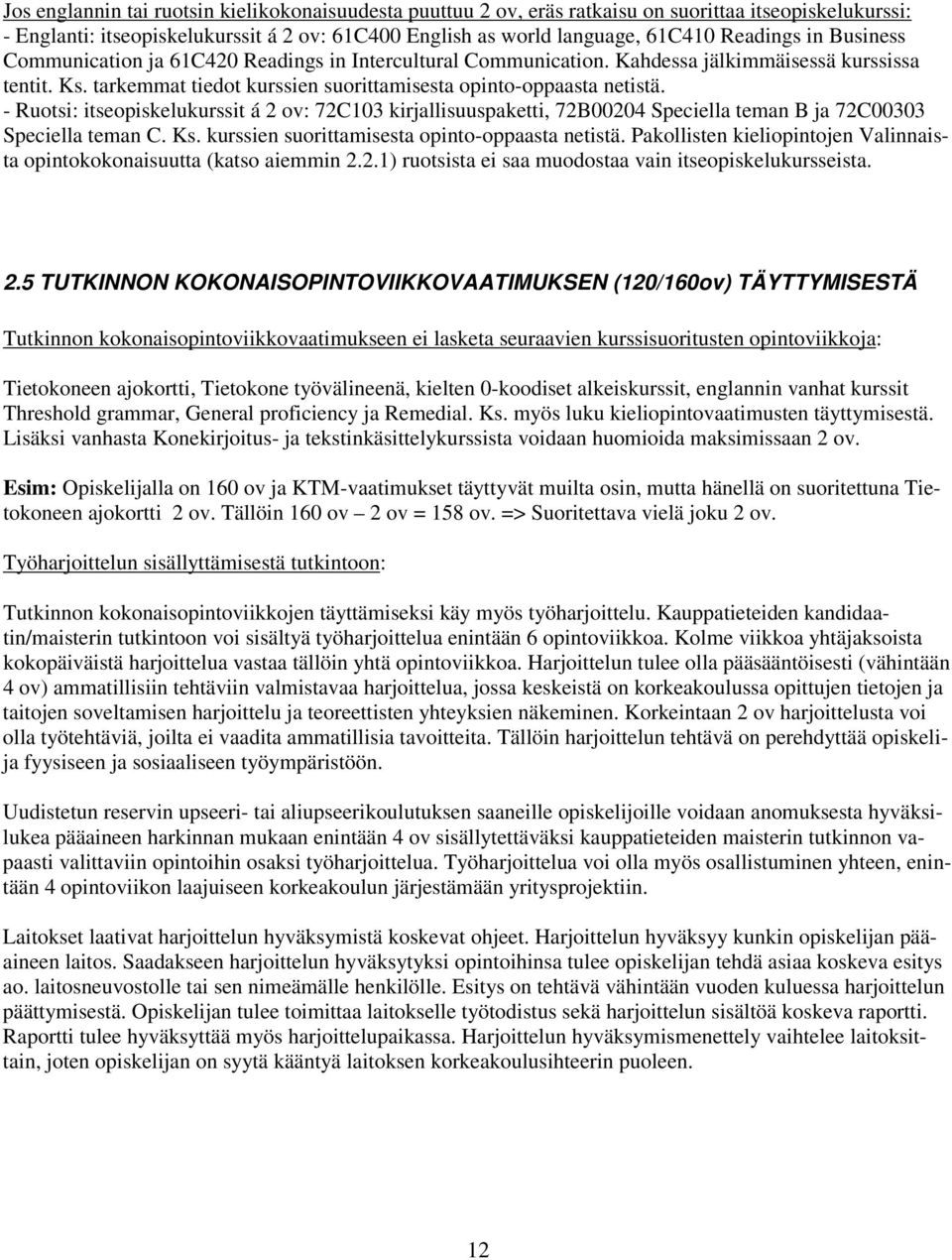 - Ruotsi: itseopiskelukurssit á 2 ov: 72C103 kirjallisuuspaketti, 72B00204 Speciella teman B ja 72C00303 Speciella teman C. Ks. kurssien suorittamisesta opinto-oppaasta netistä.