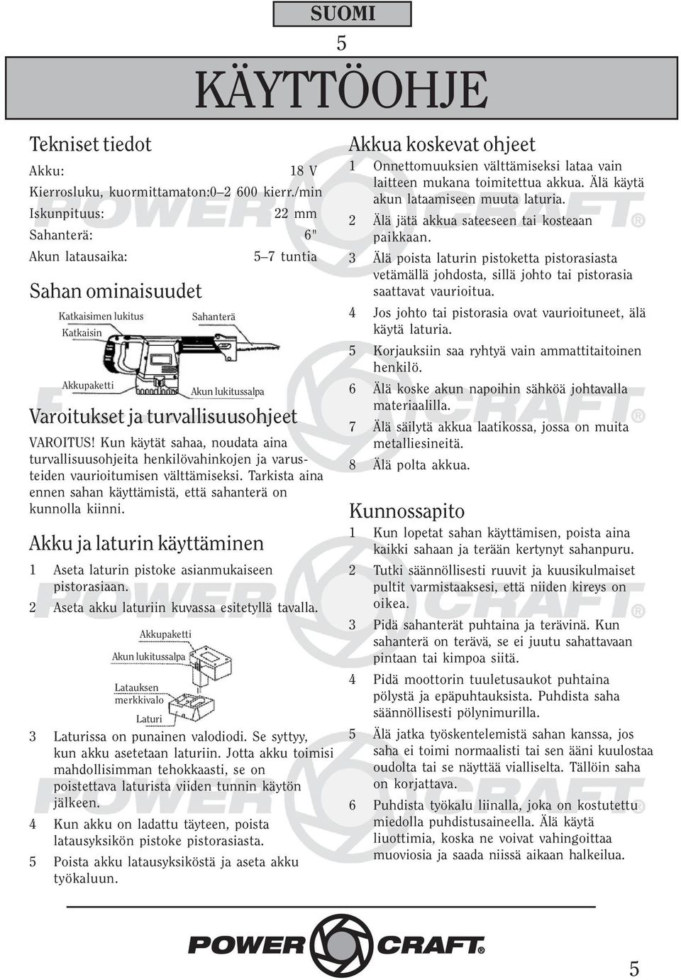 punainen valodiodi. Se syttyy, kun akku asetetaan laturiin. Jotta akku toimisi mahdollisimman tehokkaasti, se on poistettava laturista viiden tunnin käytön jälkeen.