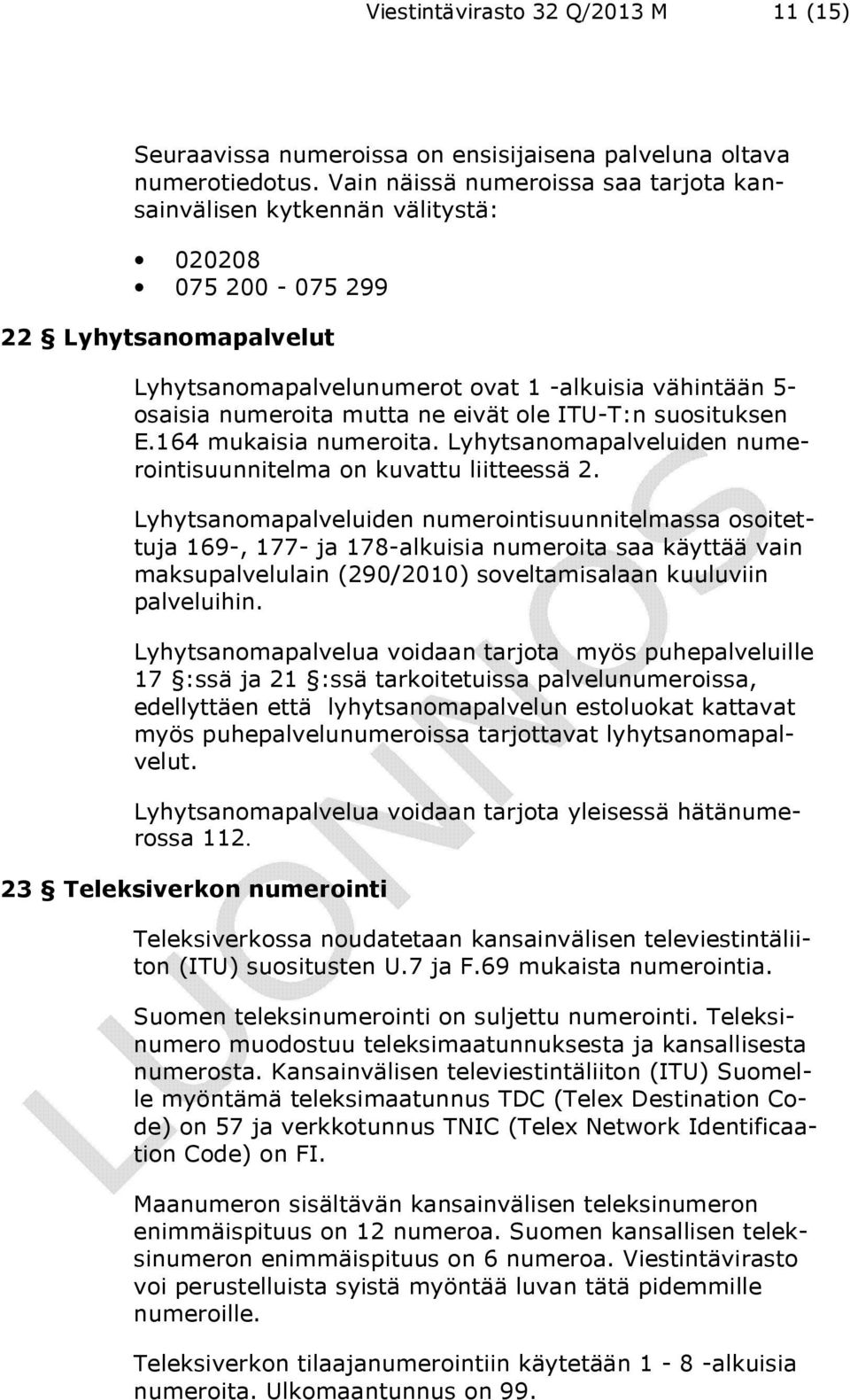 eivät ole ITU-T:n suosituksen E.164 mukaisia numeroita. Lyhytsanomapalveluiden numerointisuunnitelma on kuvattu liitteessä 2.