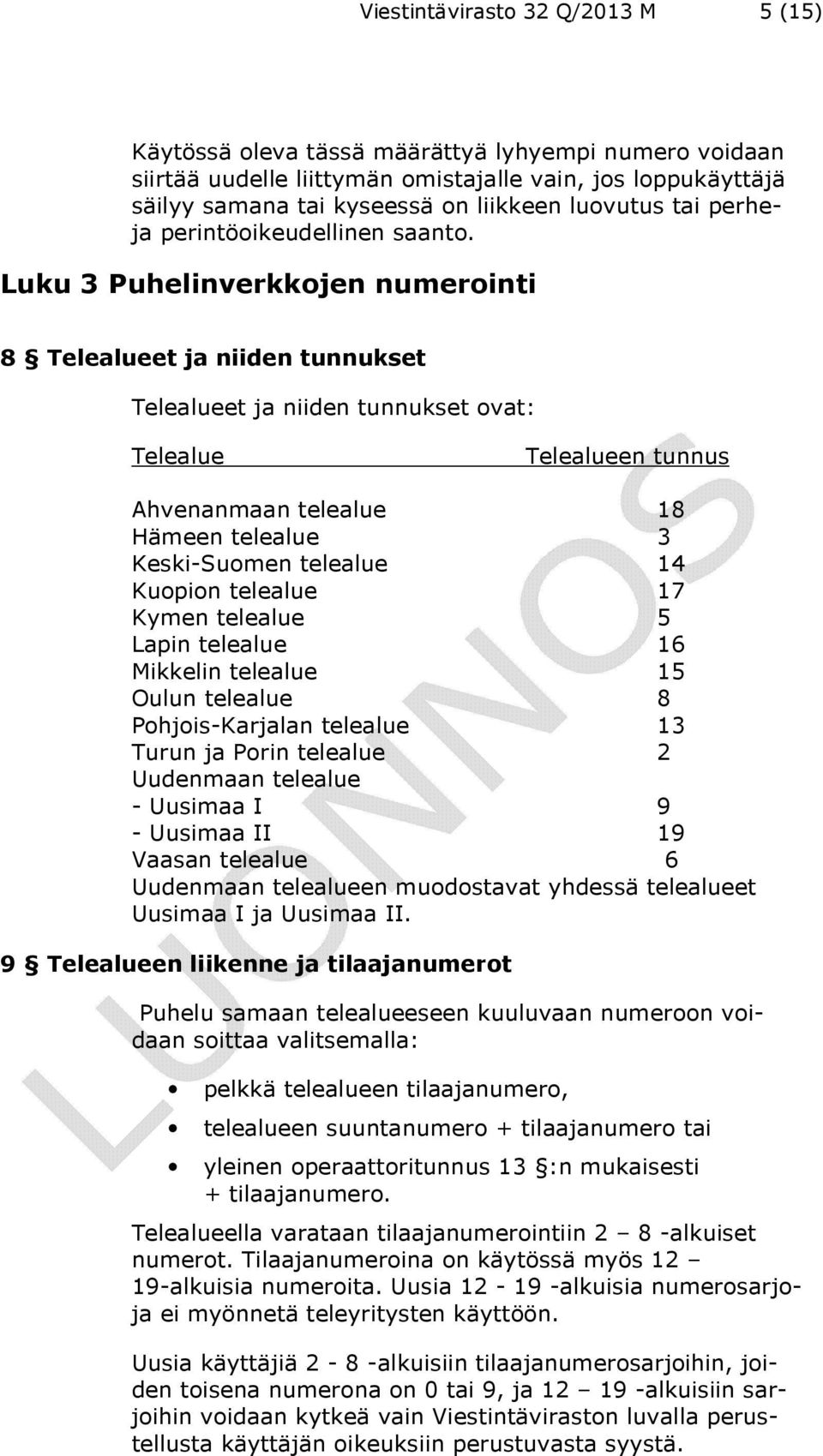 Luku 3 Puhelinverkkojen numerointi 8 Telealueet ja niiden tunnukset Telealueet ja niiden tunnukset ovat: Telealue Telealueen tunnus Ahvenanmaan telealue 18 Hämeen telealue 3 Keski-Suomen telealue 14