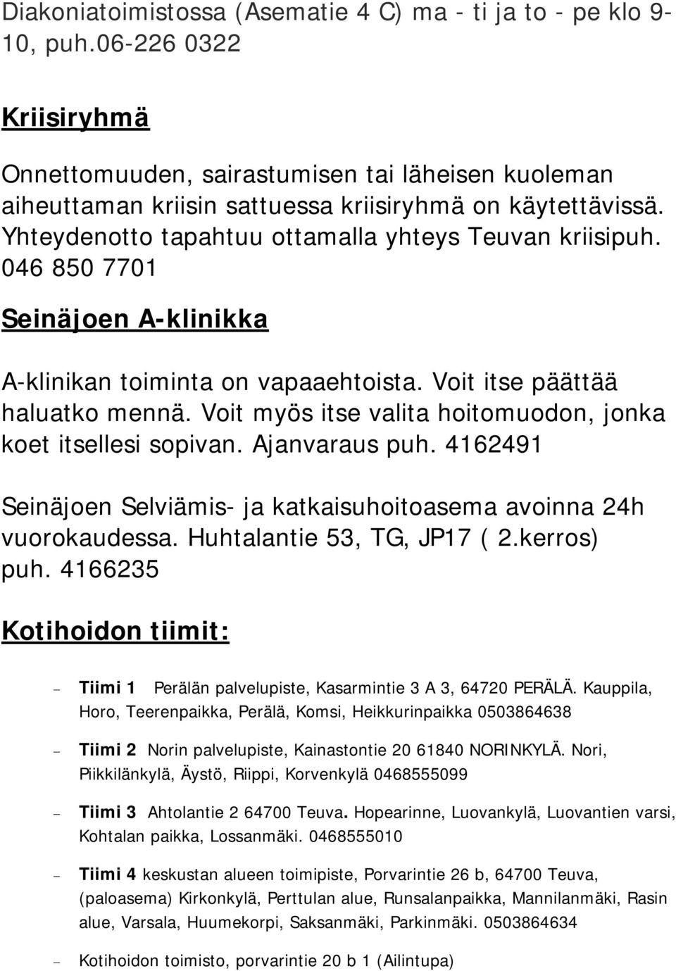 046 850 7701 Seinäjoen A-klinikka A-klinikan toiminta on vapaaehtoista. Voit itse päättää haluatko mennä. Voit myös itse valita hoitomuodon, jonka koet itsellesi sopivan. Ajanvaraus puh.