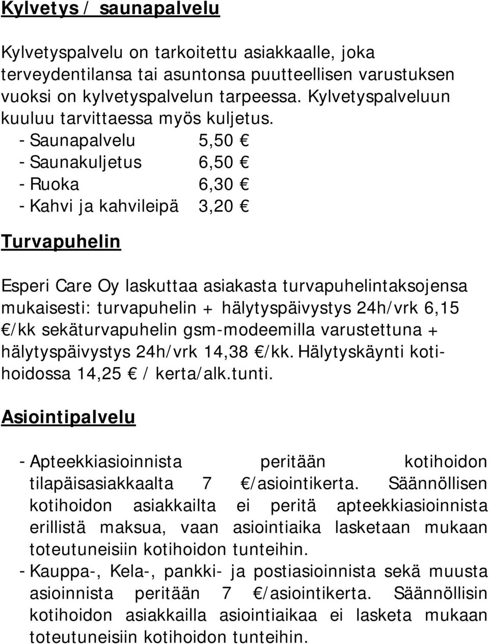 - Saunapalvelu 5,50 - Saunakuljetus 6,50 - Ruoka 6,30 - Kahvi ja kahvileipä 3,20 Turvapuhelin Esperi Care Oy laskuttaa asiakasta turvapuhelintaksojensa mukaisesti: turvapuhelin + hälytyspäivystys