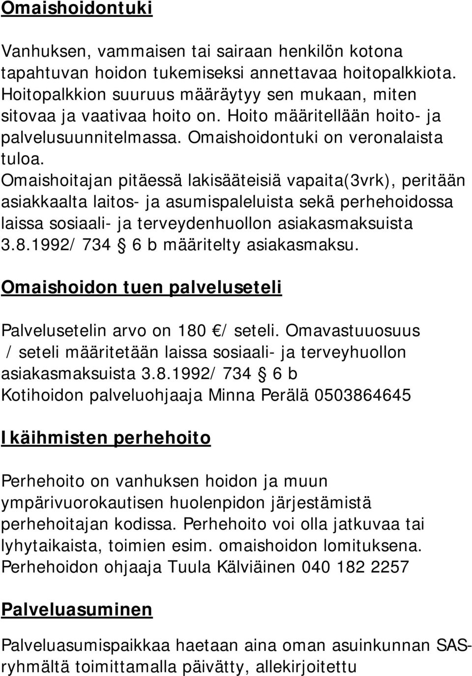 Omaishoitajan pitäessä lakisääteisiä vapaita(3vrk), peritään asiakkaalta laitos- ja asumispaleluista sekä perhehoidossa laissa sosiaali- ja terveydenhuollon asiakasmaksuista 3.8.