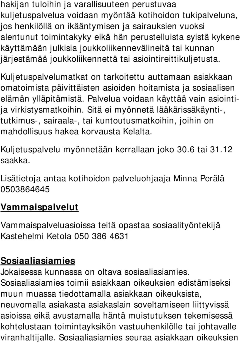 Kuljetuspalvelumatkat on tarkoitettu auttamaan asiakkaan omatoimista päivittäisten asioiden hoitamista ja sosiaalisen elämän ylläpitämistä. Palvelua voidaan käyttää vain asiointija virkistysmatkoihin.