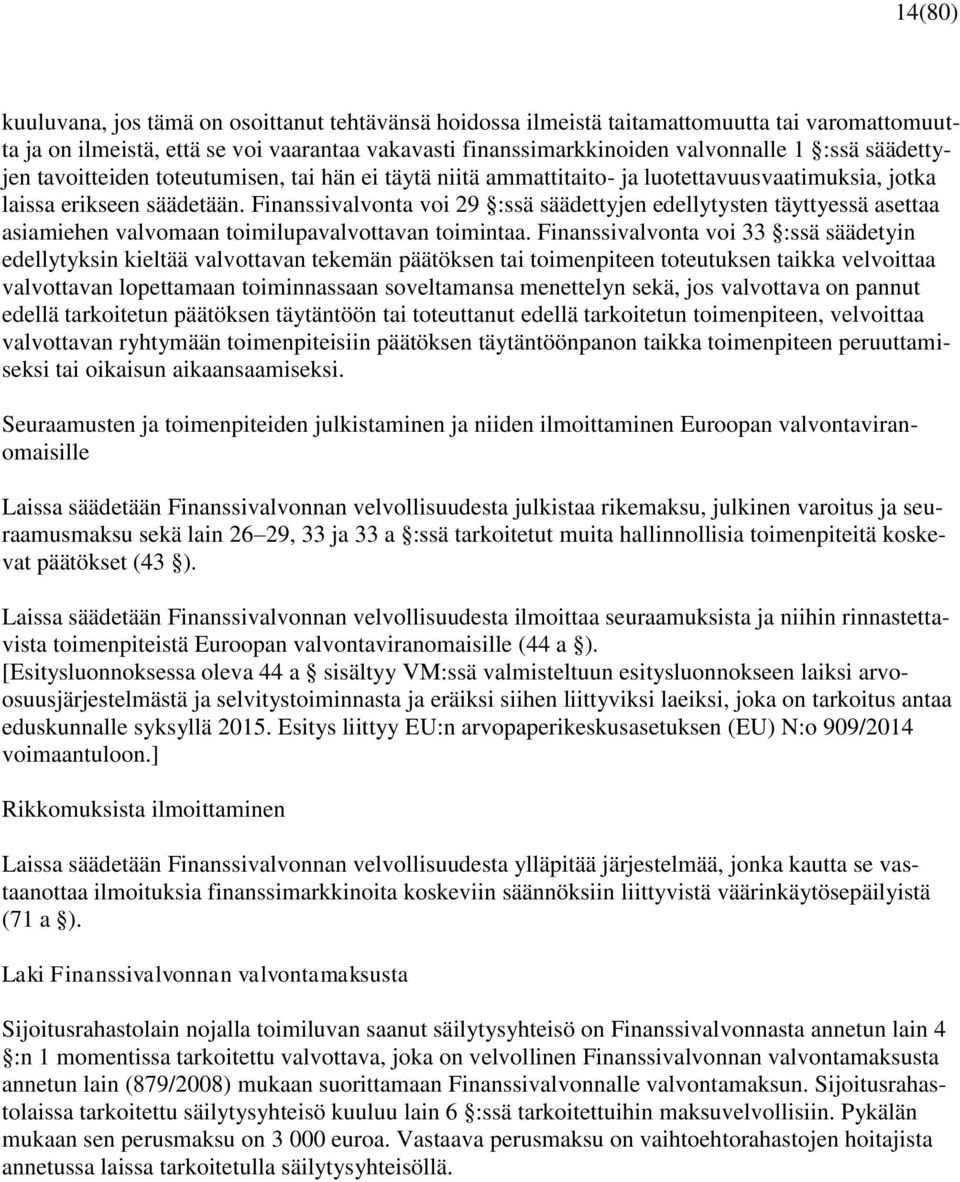 Finanssivalvonta voi 29 :ssä säädettyjen edellytysten täyttyessä asettaa asiamiehen valvomaan toimilupavalvottavan toimintaa.