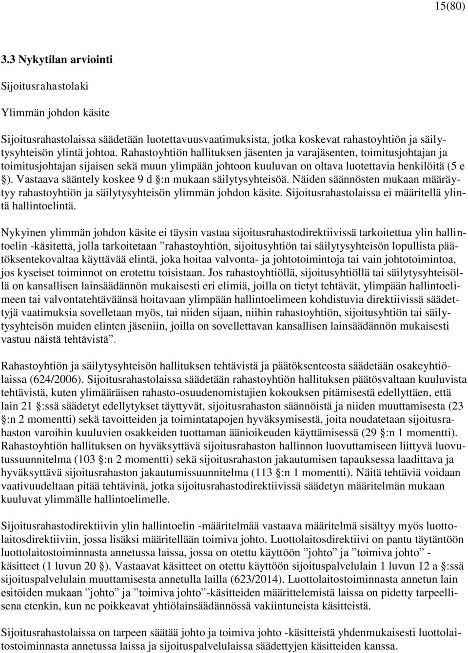 Vastaava sääntely koskee 9 d :n mukaan säilytysyhteisöä. Näiden säännösten mukaan määräytyy rahastoyhtiön ja säilytysyhteisön ylimmän johdon käsite.