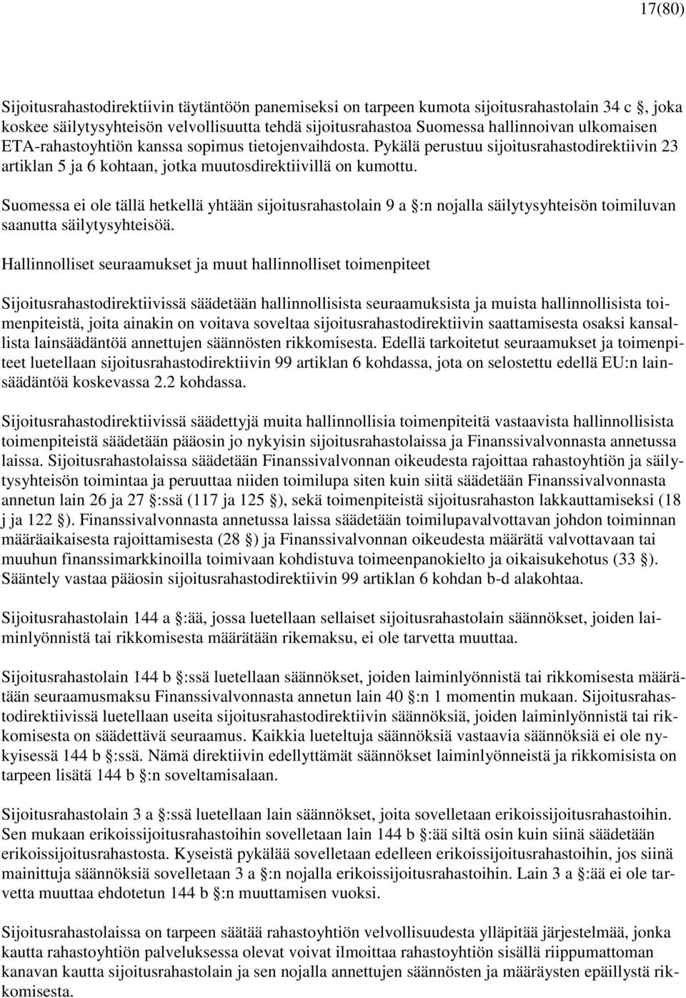 Suomessa ei ole tällä hetkellä yhtään sijoitusrahastolain 9 a :n nojalla säilytysyhteisön toimiluvan saanutta säilytysyhteisöä.