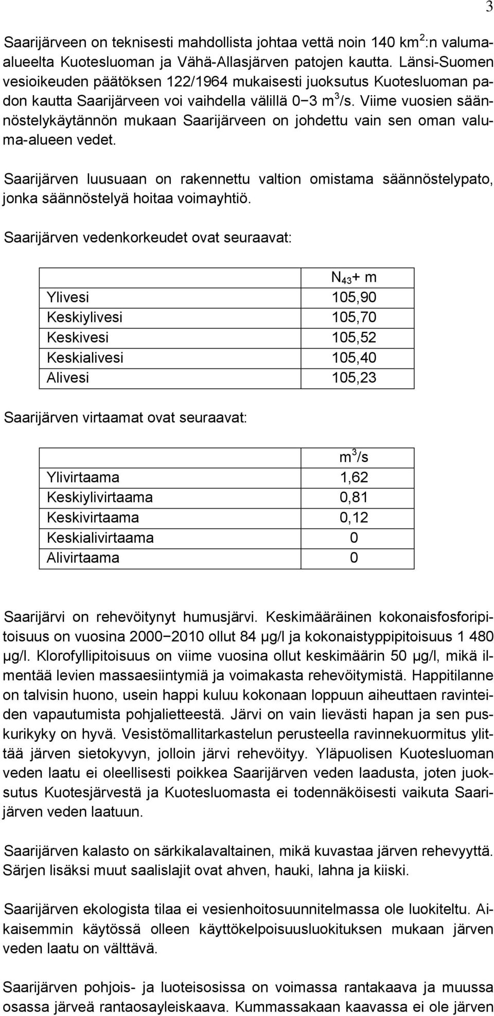 Viime vuosien säännöstelykäytännön mukaan Saarijärveen on johdettu vain sen oman valuma-alueen vedet.