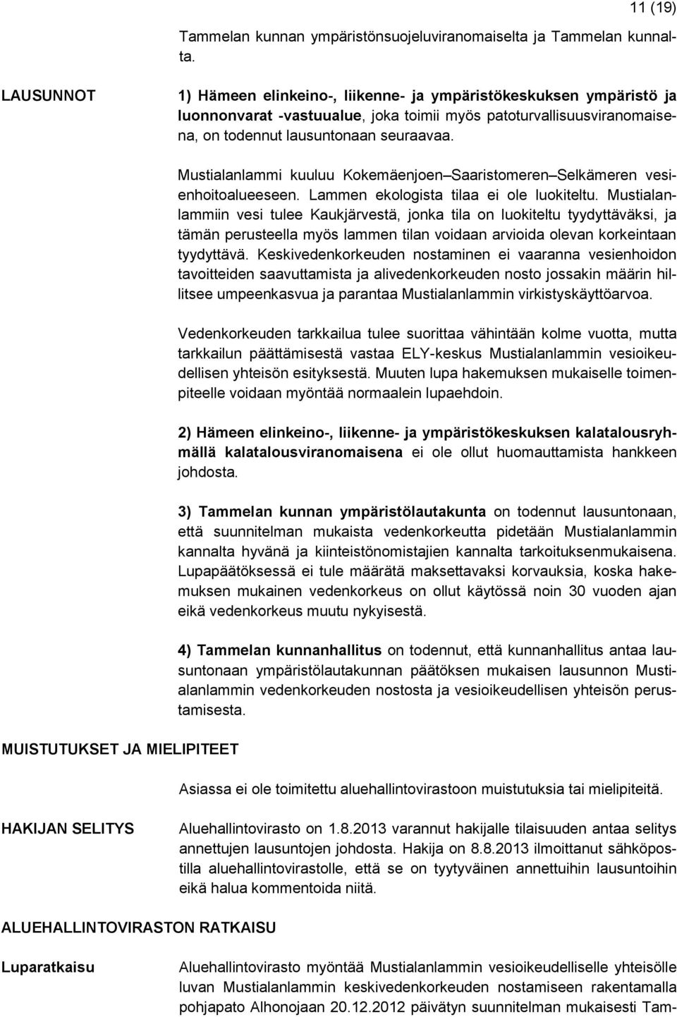 MUISTUTUKSET JA MIELIPITEET Mustialanlammi kuuluu Kokemäenjoen Saaristomeren Selkämeren vesienhoitoalueeseen. Lammen ekologista tilaa ei ole luokiteltu.