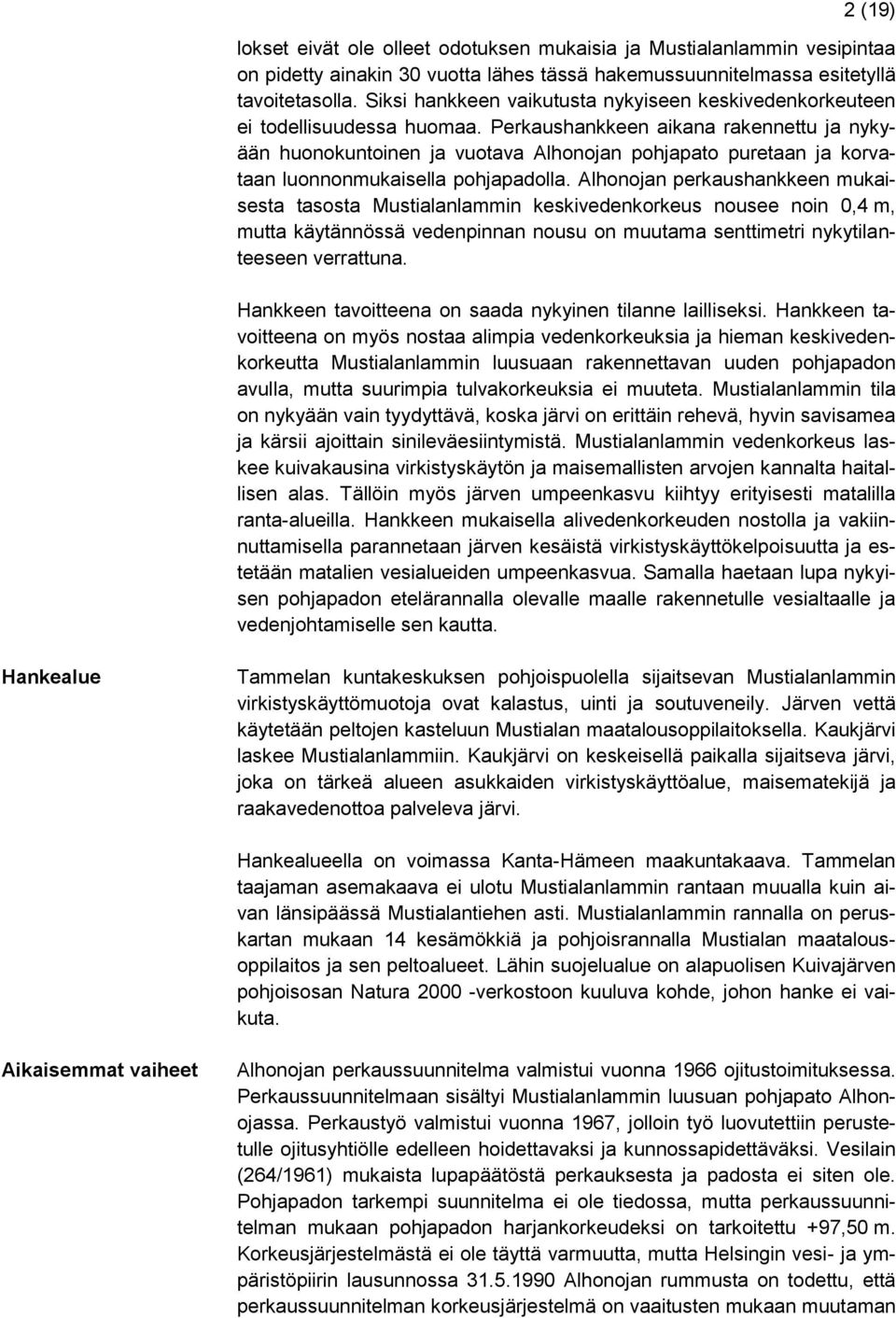 Perkaushankkeen aikana rakennettu ja nykyään huonokuntoinen ja vuotava Alhonojan pohjapato puretaan ja korvataan luonnonmukaisella pohjapadolla.