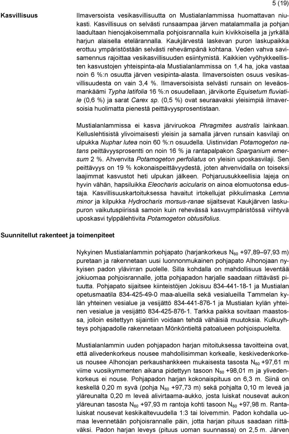 Kaukjärvestä laskevan puron laskupaikka erottuu ympäristöstään selvästi rehevämpänä kohtana. Veden vahva savisamennus rajoittaa vesikasvillisuuden esiintymistä.