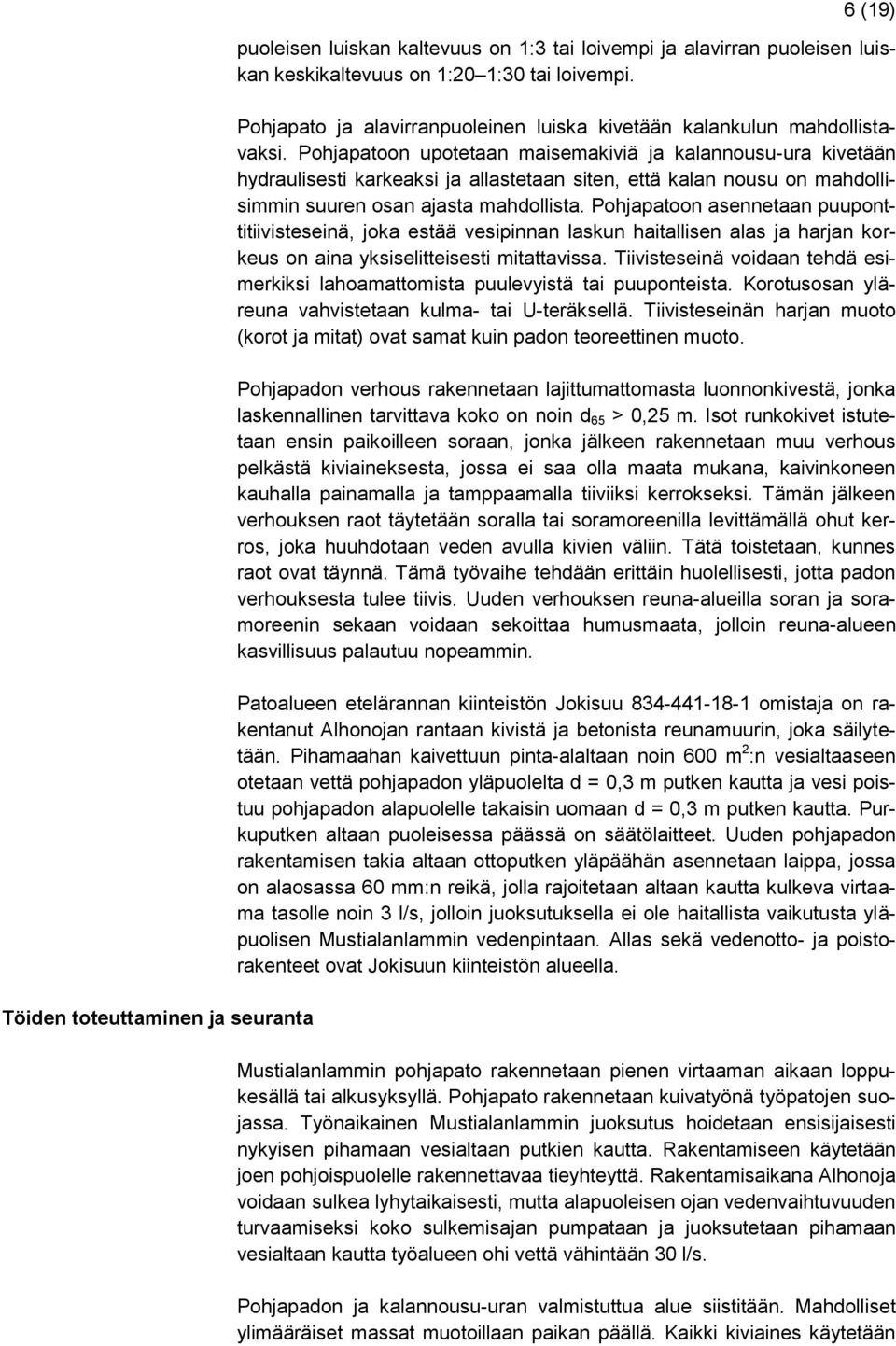 Pohjapatoon upotetaan maisemakiviä ja kalannousu-ura kivetään hydraulisesti karkeaksi ja allastetaan siten, että kalan nousu on mahdollisimmin suuren osan ajasta mahdollista.