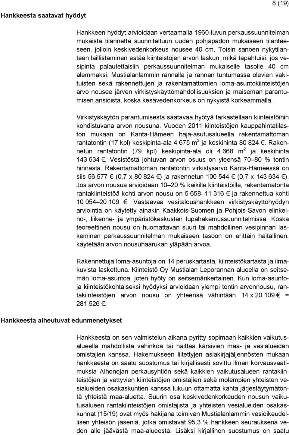 Toisin sanoen nykytilanteen laillistaminen estää kiinteistöjen arvon laskun, mikä tapahtuisi, jos vesipinta palautettaisiin perkaussuunnitelman mukaiselle tasolle 40 cm alemmaksi.