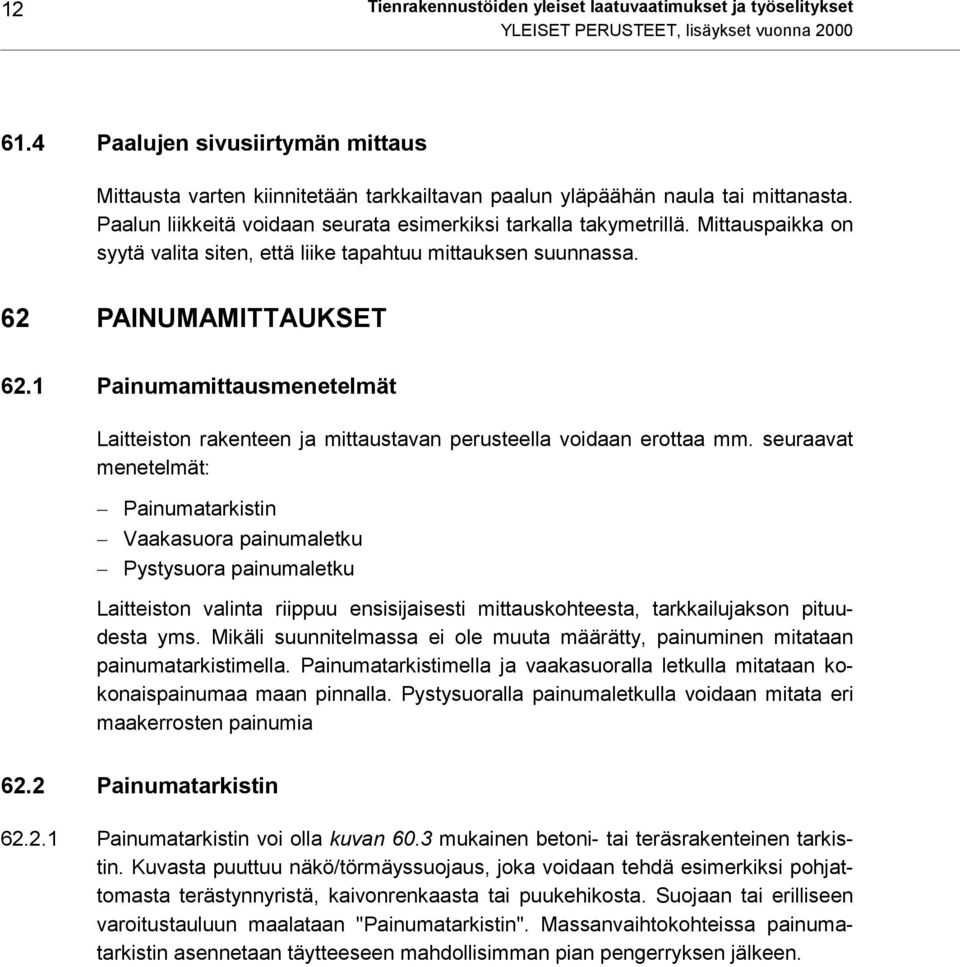 Mittauspaikka on syytä valita siten, että liike tapahtuu mittauksen suunnassa. 62 PAINUMAMITTAUKSET 62.1 Painumamittausmenetelmät Laitteiston rakenteen ja mittaustavan perusteella voidaan erottaa mm.