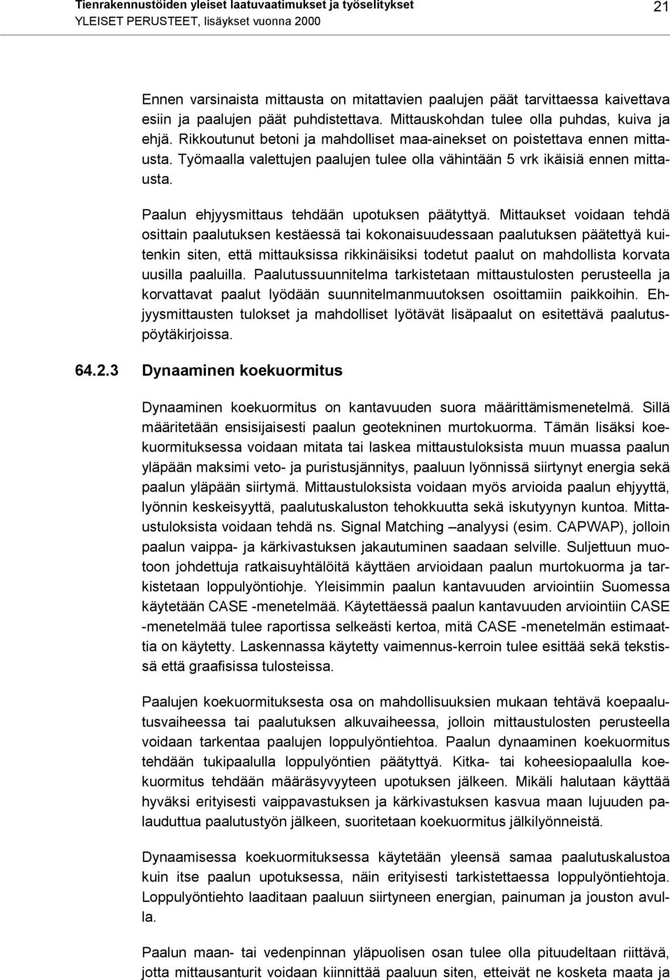 Työmaalla valettujen paalujen tulee olla vähintään 5 vrk ikäisiä ennen mittausta. Paalun ehjyysmittaus tehdään upotuksen päätyttyä.