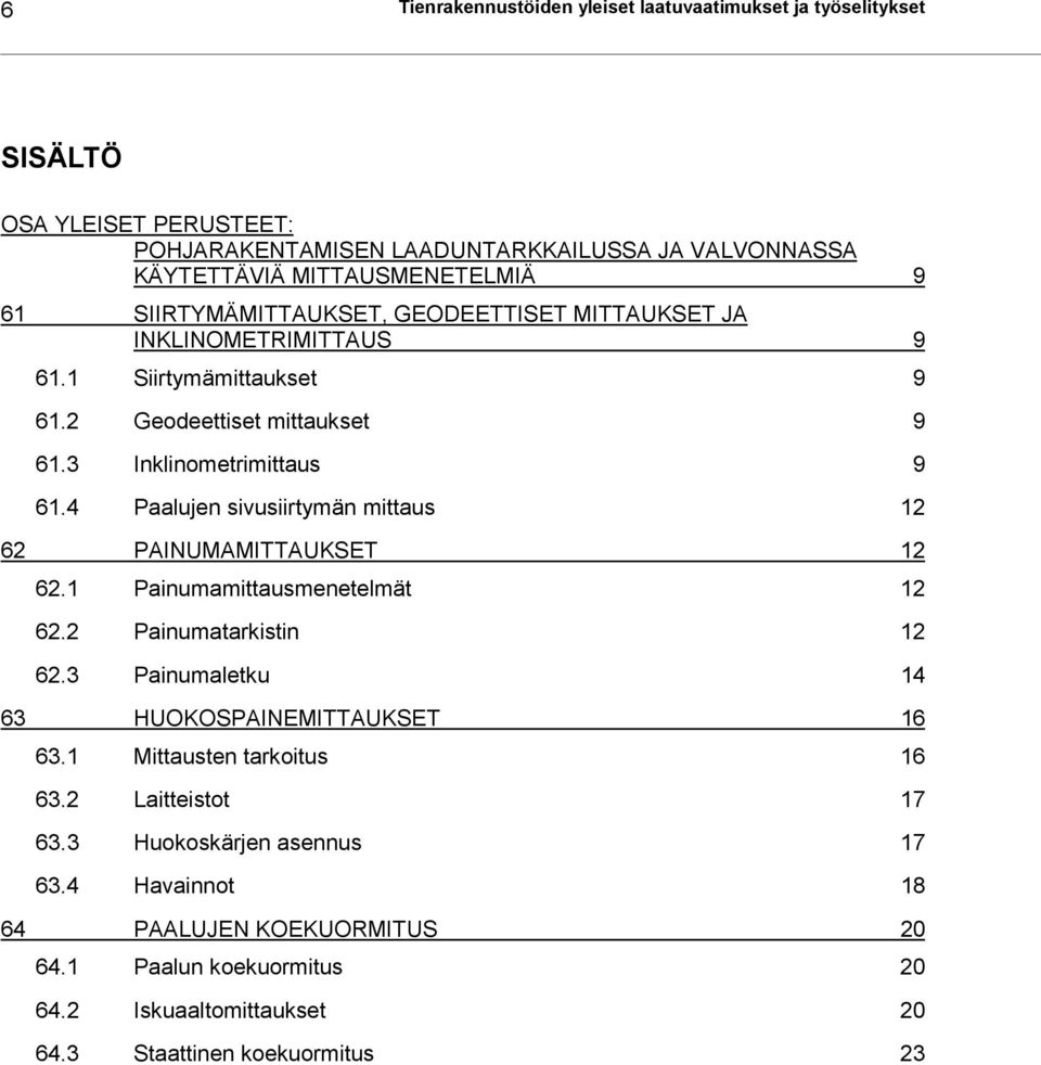 4 Paalujen sivusiirtymän mittaus 12 62 PAINUMAMITTAUKSET 12 62.1 Painumamittausmenetelmät 12 62.2 Painumatarkistin 12 62.3 Painumaletku 14 63 HUOKOSPAINEMITTAUKSET 16 63.