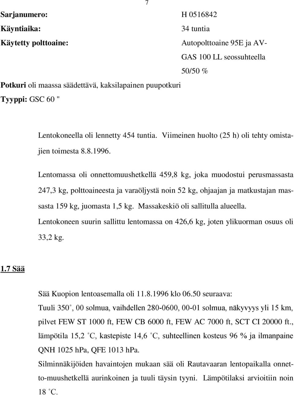 Lentomassa oli onnettomuushetkellä 459,8 kg, joka muodostui perusmassasta 247,3 kg, polttoaineesta ja varaöljystä noin 52 kg, ohjaajan ja matkustajan massasta 159 kg, juomasta 1,5 kg.