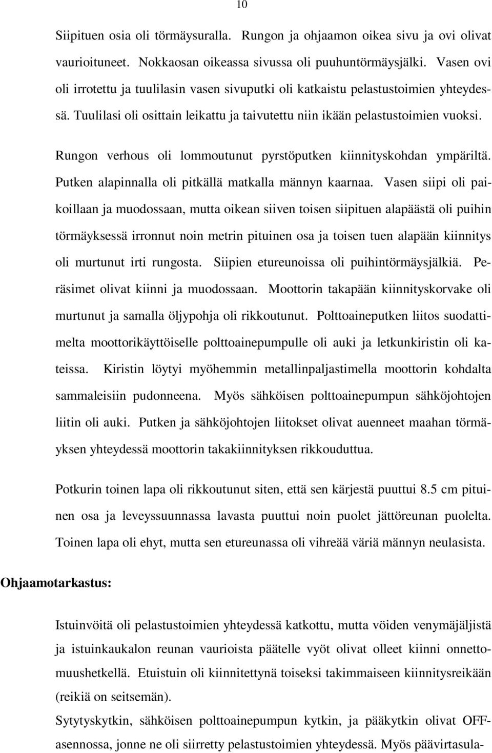 Rungon verhous oli lommoutunut pyrstöputken kiinnityskohdan ympäriltä. Putken alapinnalla oli pitkällä matkalla männyn kaarnaa.