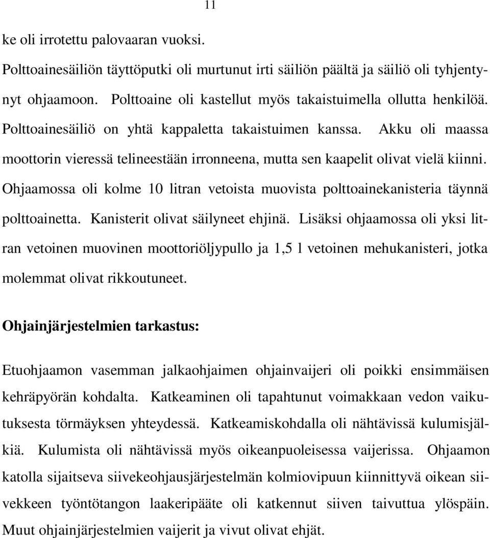 Akku oli maassa moottorin vieressä telineestään irronneena, mutta sen kaapelit olivat vielä kiinni. Ohjaamossa oli kolme 10 litran vetoista muovista polttoainekanisteria täynnä polttoainetta.