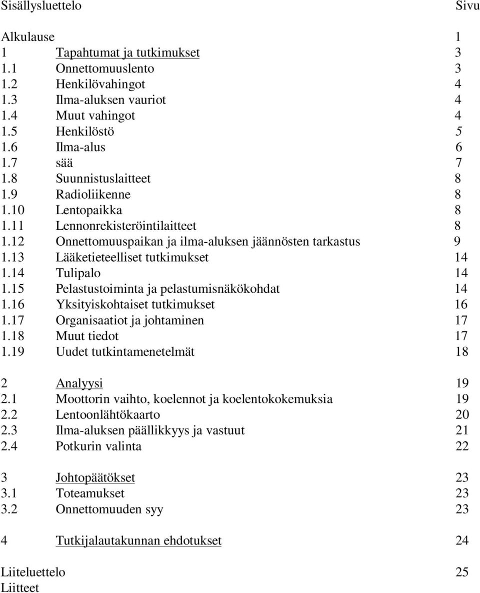 13 Lääketieteelliset tutkimukset 14 1.14 Tulipalo 14 1.15 Pelastustoiminta ja pelastumisnäkökohdat 14 1.16 Yksityiskohtaiset tutkimukset 16 1.17 Organisaatiot ja johtaminen 17 1.18 Muut tiedot 17 1.