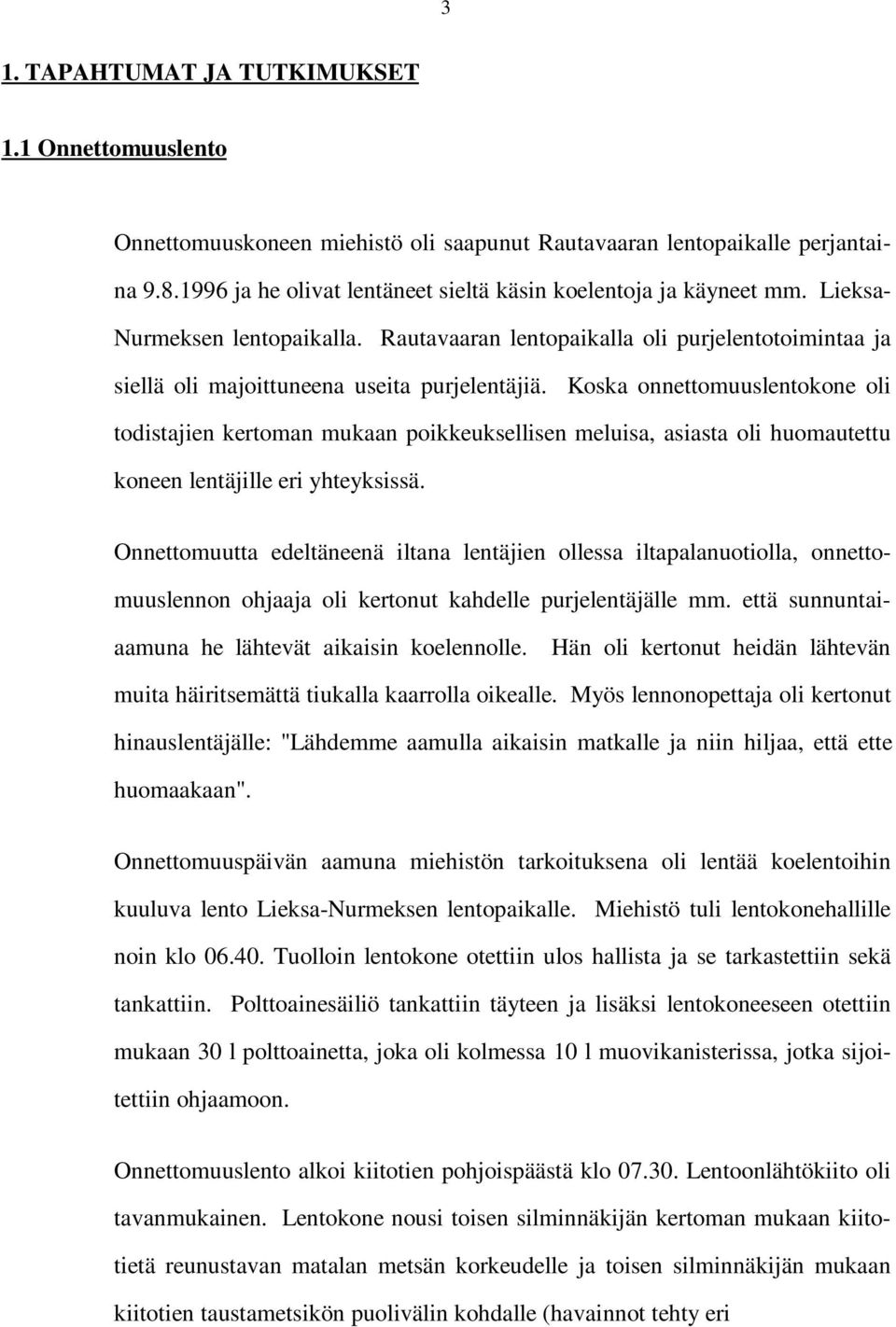 Koska onnettomuuslentokone oli todistajien kertoman mukaan poikkeuksellisen meluisa, asiasta oli huomautettu koneen lentäjille eri yhteyksissä.