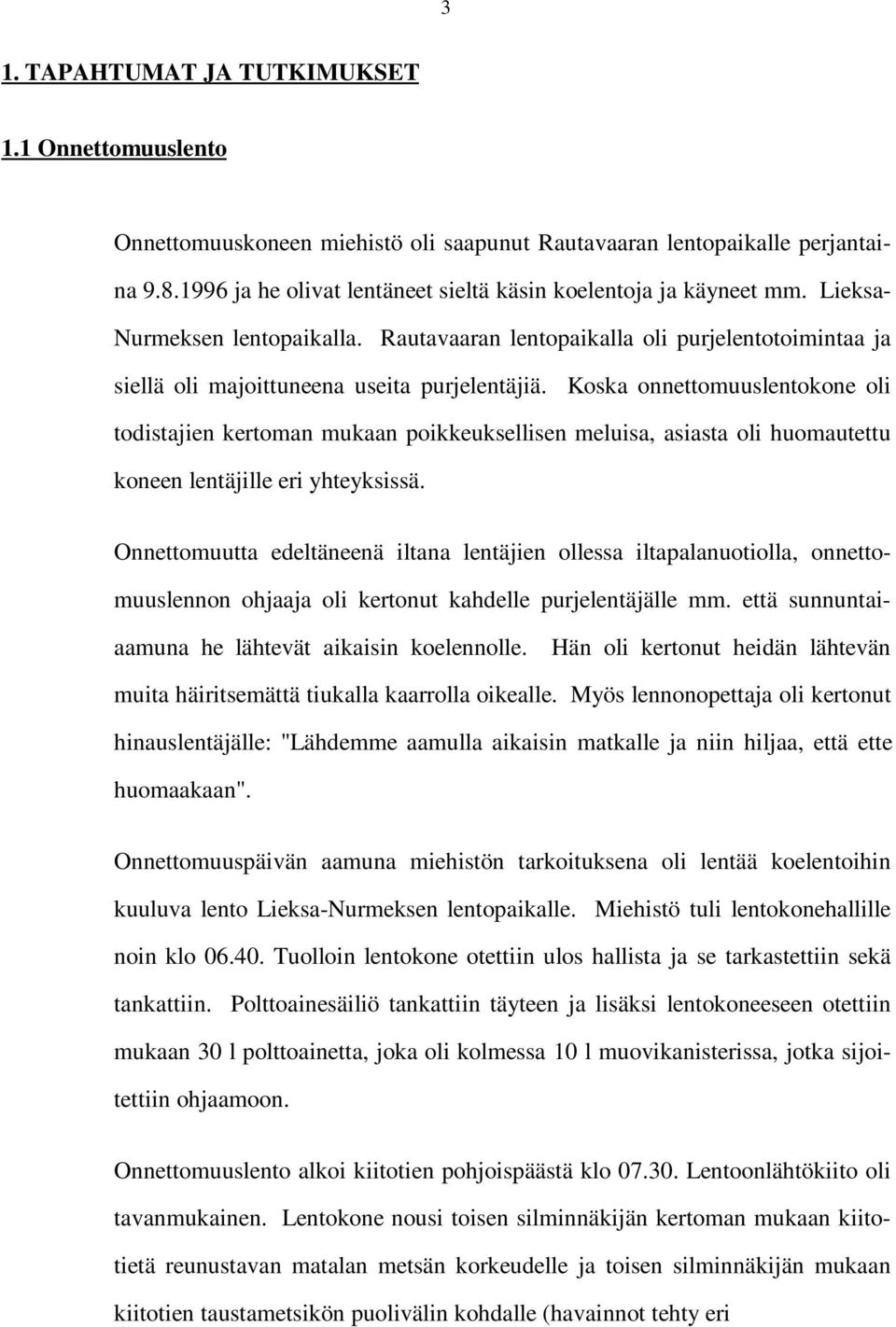 Koska onnettomuuslentokone oli todistajien kertoman mukaan poikkeuksellisen meluisa, asiasta oli huomautettu koneen lentäjille eri yhteyksissä.