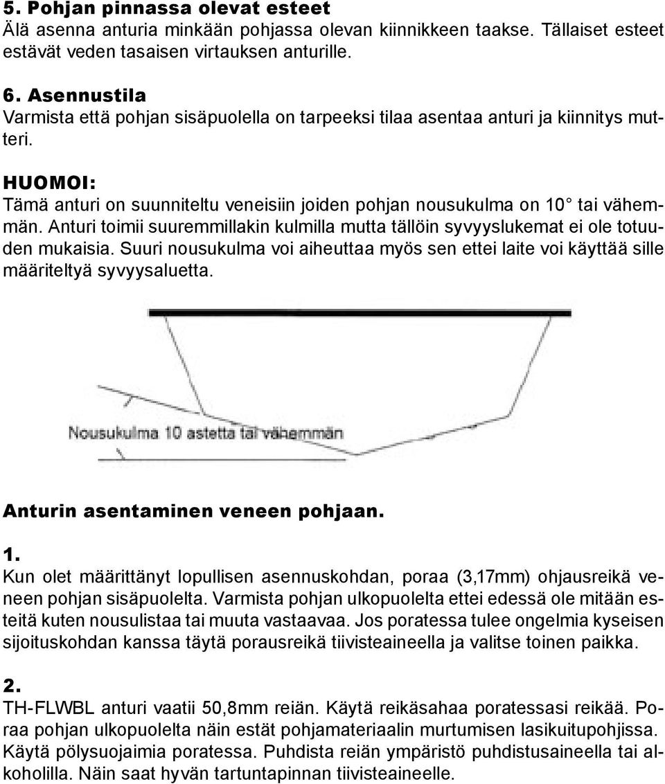 Anturi toimii suuremmillakin kulmilla mutta tällöin syvyyslukemat ei ole totuuden mukaisia. Suuri nousukulma voi aiheuttaa myös sen ettei laite voi käyttää sille määriteltyä syvyysaluetta.