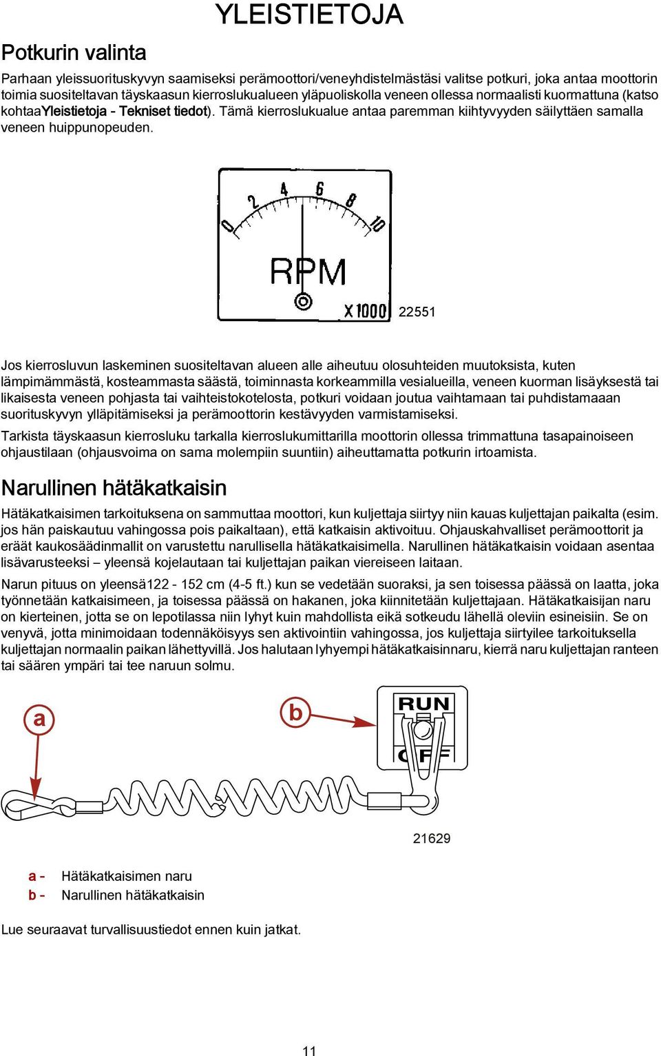 22551 Jos kierrosluvun lskeminen suositeltvn lueen lle iheutuu olosuhteiden muutoksist, kuten lämpimämmästä, kostemmst säästä, toiminnst korkemmill vesilueill, veneen kuormn lisäyksestä ti likisest
