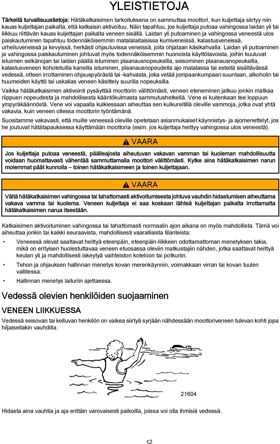 Lidn yli putominen j vhingoss veneestä ulos piskutuminen tphtuu todennäköisemmin mtllitisiss kumiveneissä, klstusveneissä, urheiluveneissä j kevyissä, herkästi ohjutuviss veneissä, joit ohjtn