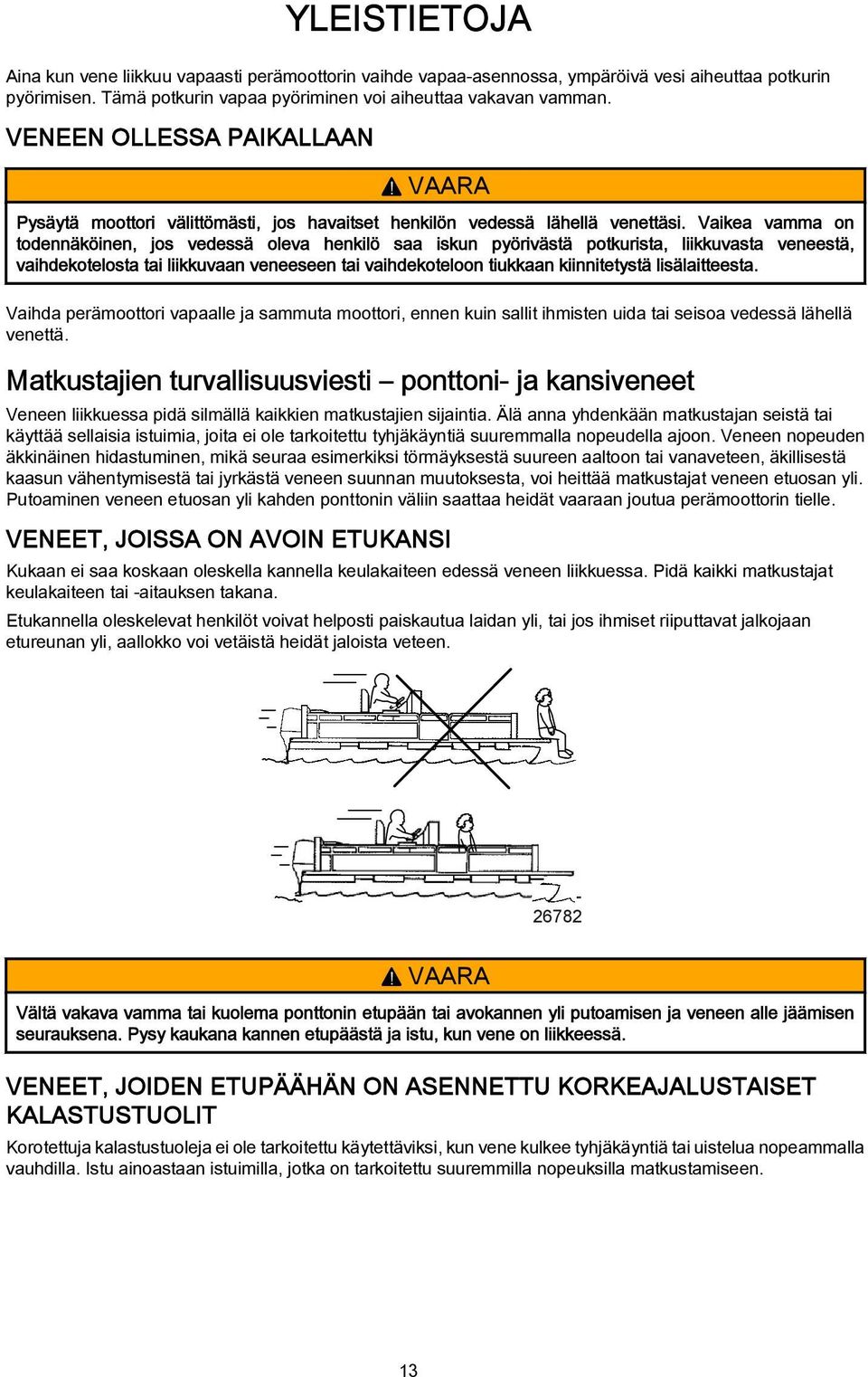 Vike vmm on todennäköinen, jos vedessä olev henkilö s iskun pyörivästä potkurist, liikkuvst veneestä, vihdekotelost ti liikkuvn veneeseen ti vihdekoteloon tiukkn kiinnitetystä lisälitteest.