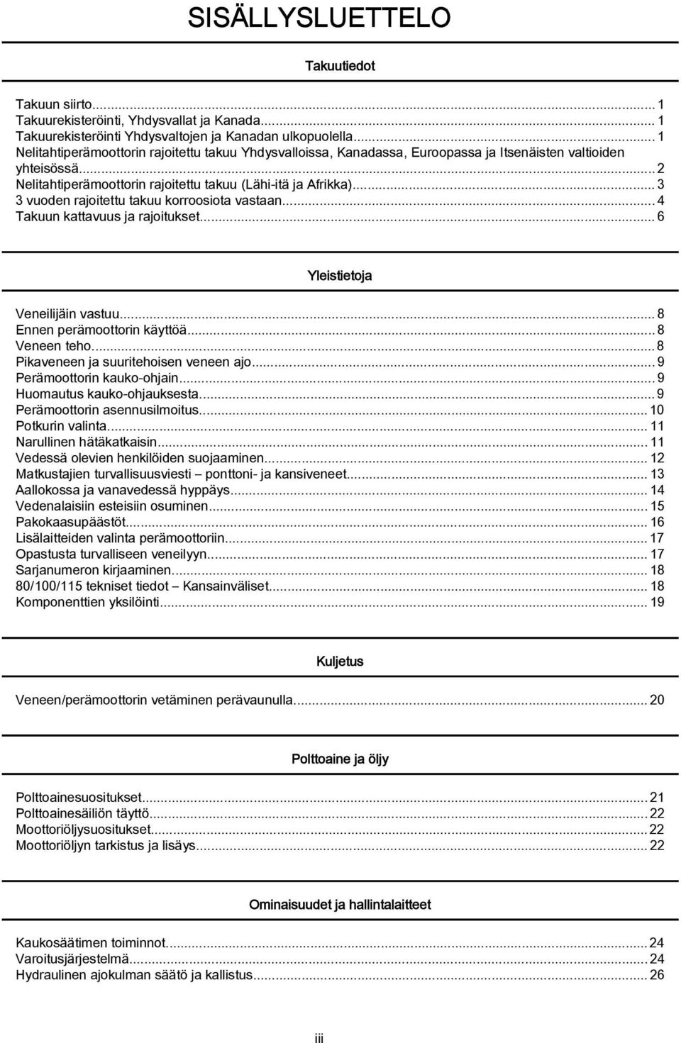 .. 3 3 vuoden rjoitettu tkuu korroosiot vstn...4 Tkuun kttvuus j rjoitukset...6 Yleistietoj Veneilijäin vstuu...8 Ennen perämoottorin käyttöä...8 Veneen teho... 8 Pikveneen j suuritehoisen veneen jo.