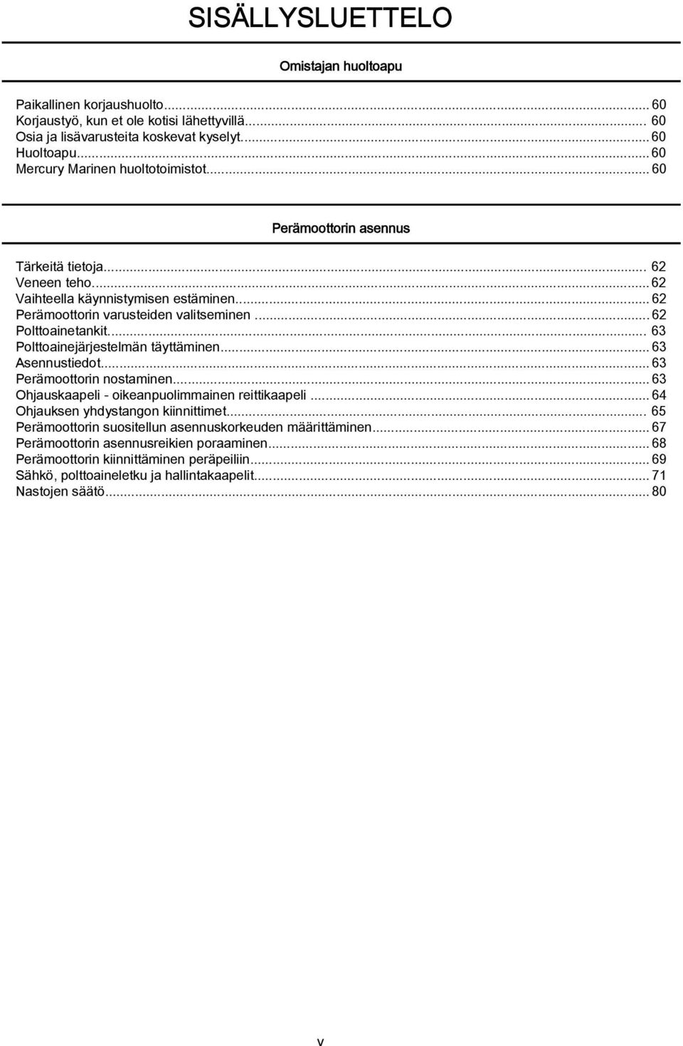 ..62 Polttoinetnkit... 63 Polttoinejärjestelmän täyttäminen...63 Asennustiedot...63 Perämoottorin nostminen...63 Ohjuskpeli oikenpuolimminen reittikpeli.