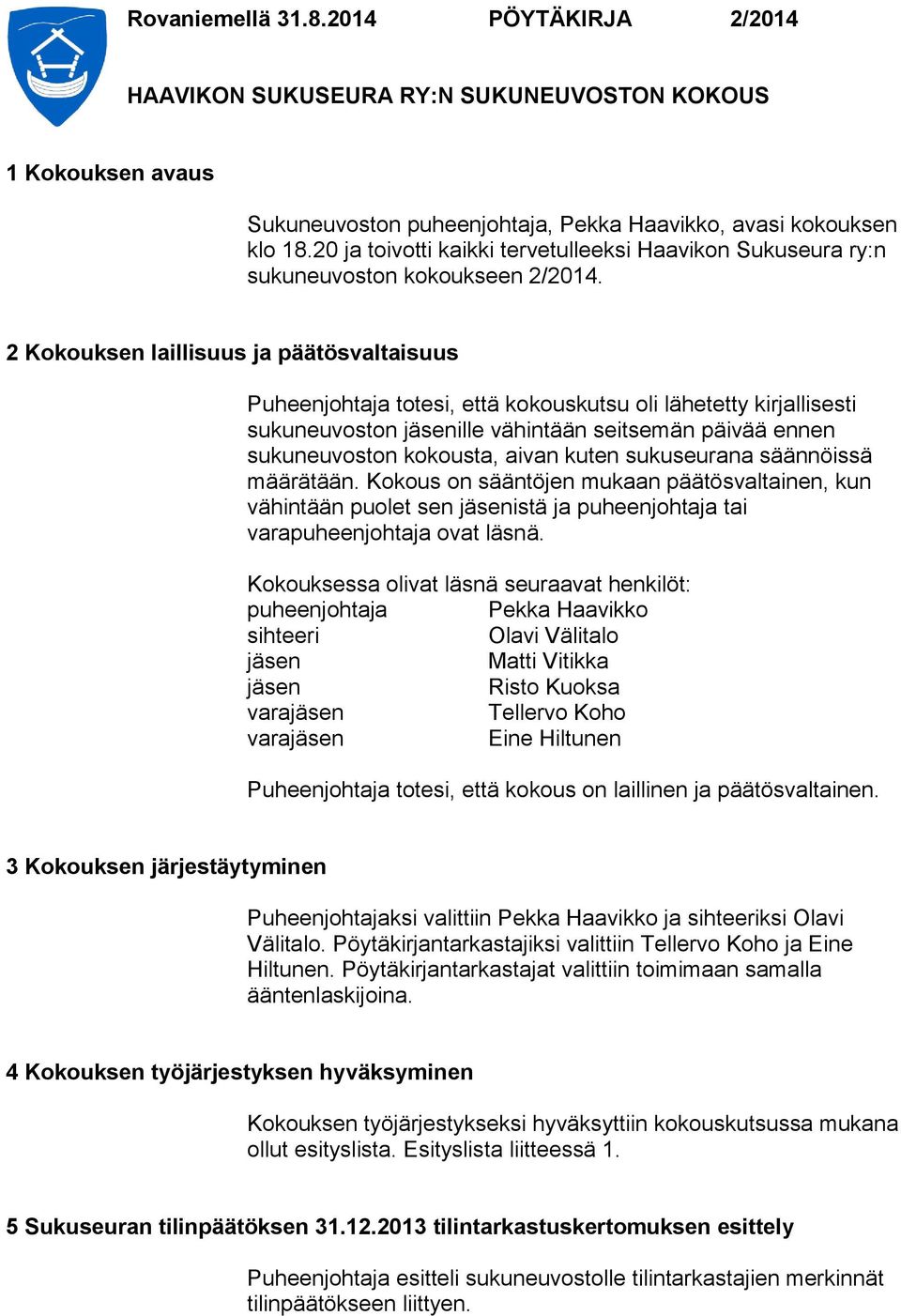 2 Kokouksen laillisuus ja päätösvaltaisuus Puheenjohtaja totesi, että kokouskutsu oli lähetetty kirjallisesti sukuneuvoston jäsenille vähintään seitsemän päivää ennen sukuneuvoston kokousta, aivan