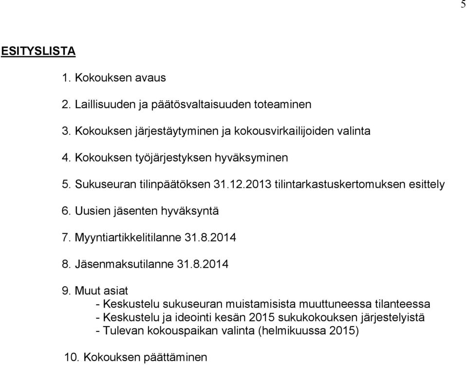 2013 tilintarkastuskertomuksen esittely 6. Uusien jäsenten hyväksyntä 7. Myyntiartikkelitilanne 31.8.2014 8. Jäsenmaksutilanne 31.8.2014 9.
