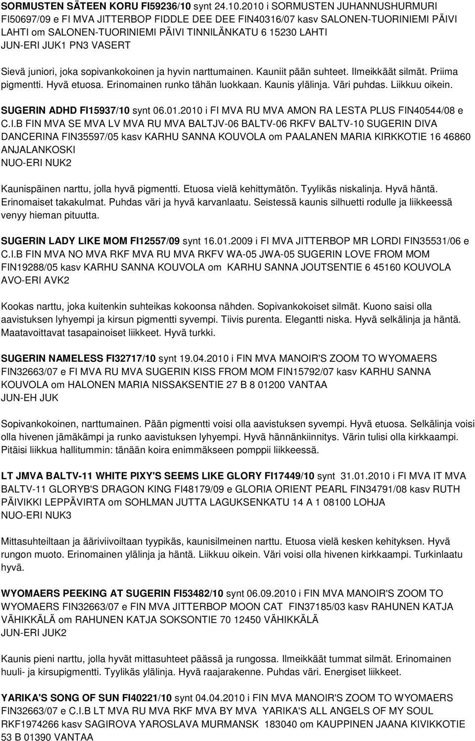 2010 i SORMUSTEN JUHANNUSHURMURI FI50697/09 e FI MVA JITTERBOP FIDDLE DEE DEE FIN40316/07 kasv SALONEN-TUORINIEMI PÄIVI LAHTI om SALONEN-TUORINIEMI PÄIVI TINNILÄNKATU 6 15230 LAHTI JUN-ERI JUK1 PN3