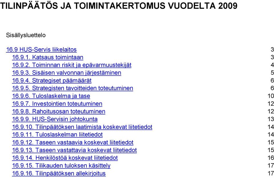 9.10. Tilinpäätöksen laatimista koskevat liitetiedot 14 16.9.11. Tuloslaskelman liitetiedot 14 16.9.12. Taseen vastaavia koskevat liitetiedot 15 16.9.13.