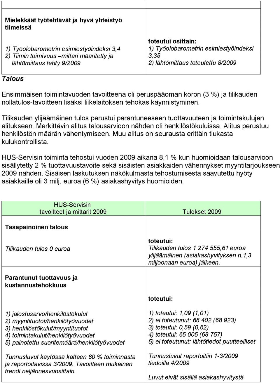 käynnistyminen. Tilikauden ylijäämäinen tulos perustui parantuneeseen tuottavuuteen ja toimintakulujen alitukseen. Merkittävin alitus talousarvioon nähden oli henkilöstökuluissa.