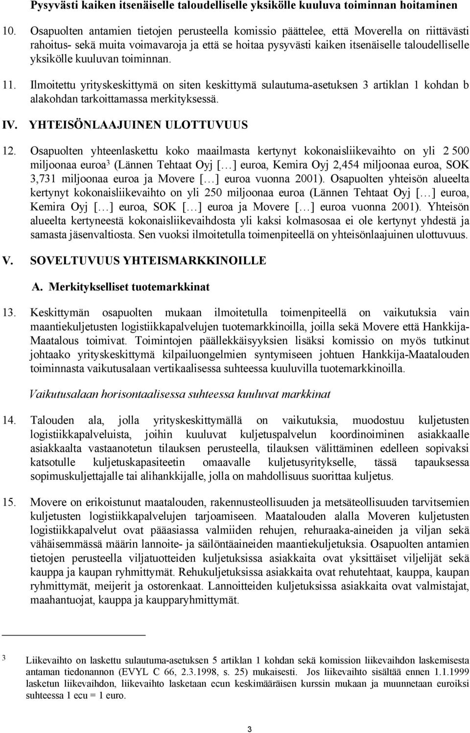 kuuluvan toiminnan. 11. Ilmoitettu yrityskeskittymä on siten keskittymä sulautuma-asetuksen 3 artiklan 1 kohdan b alakohdan tarkoittamassa merkityksessä. IV. YHTEISÖNLAAJUINEN ULOTTUVUUS 12.