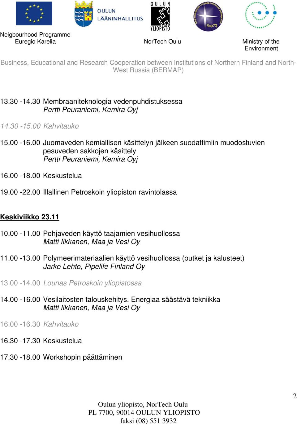 00 Illallinen Petroskoin yliopiston ravintolassa Keskiviikko 23.11 10.00-11.00 Pohjaveden käyttö taajamien vesihuollossa Matti Iikkanen, Maa ja Vesi Oy 11.00-13.