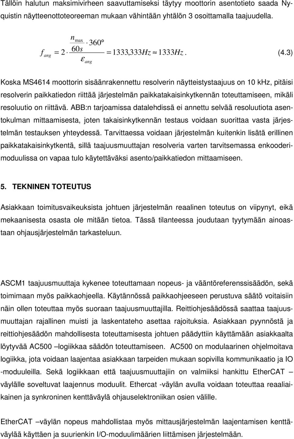 3) ε ang Koska MS4614 moottorin sisäänrakennettu resolverin näytteistystaajuus on 10 khz, pitäisi resolverin paikkatiedon riittää järjestelmän paikkatakaisinkytkennän toteuttamiseen, mikäli