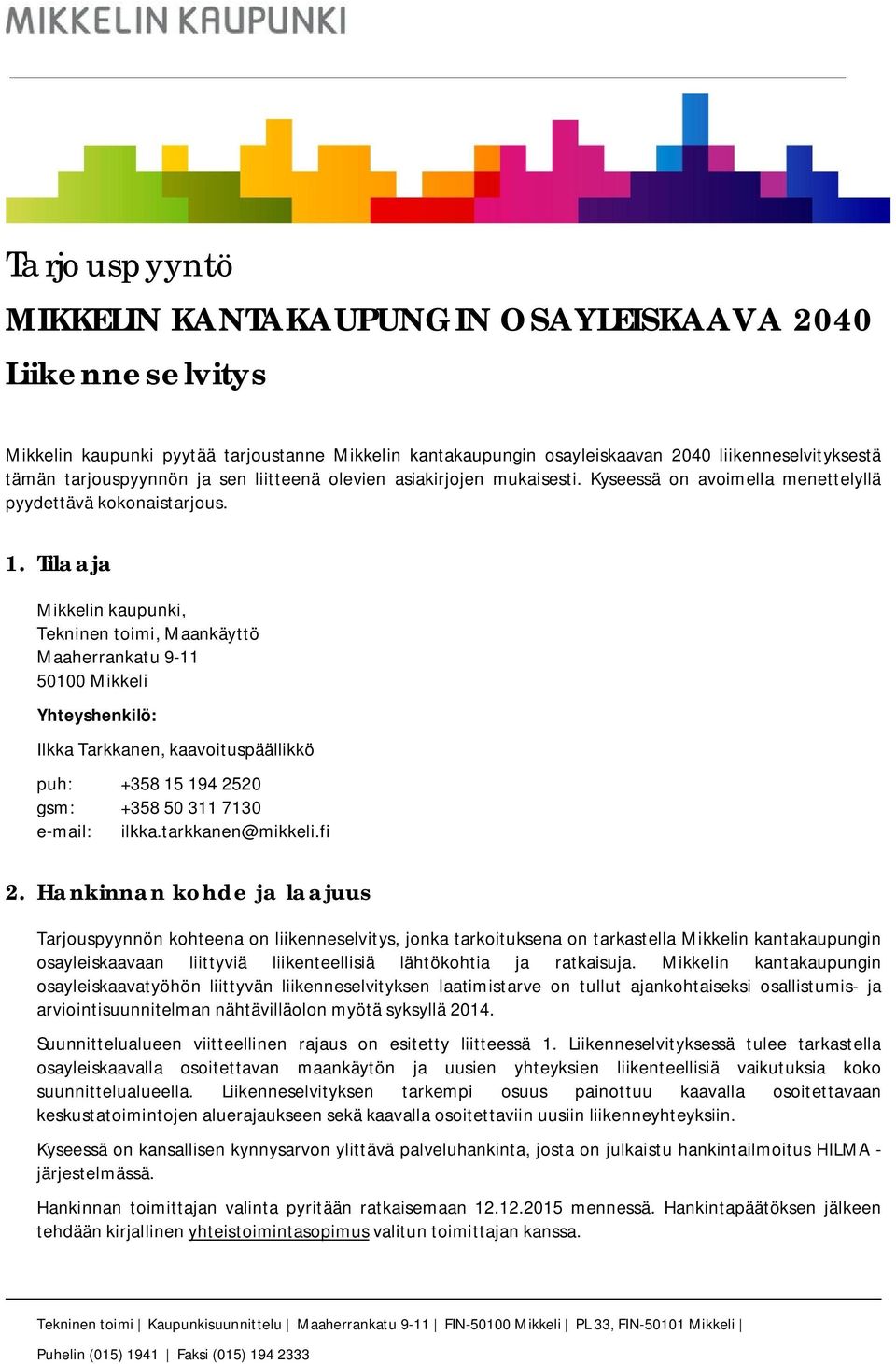 Tilaaja Mikkelin kaupunki, Tekninen toimi, Maankäyttö Maaherrankatu 9-11 50100 Mikkeli Yhteyshenkilö: Ilkka Tarkkanen, kaavoituspäällikkö puh: +358 15 194 2520 gsm: +358 50 311 7130 e-mail: ilkka.