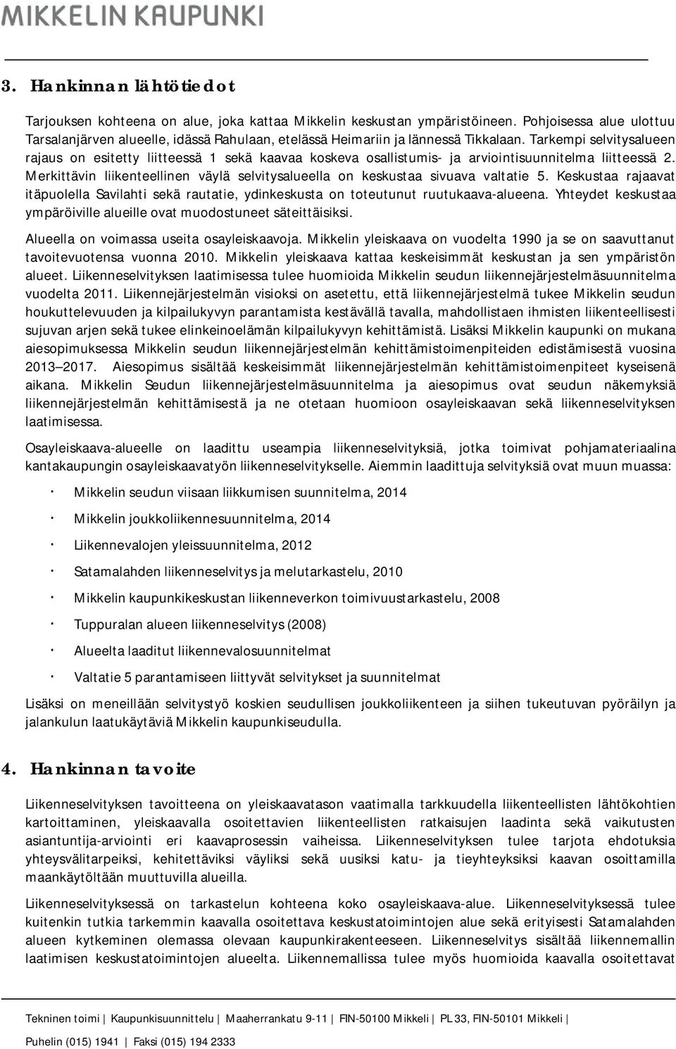 Tarkempi selvitysalueen rajaus on esitetty liitteessä 1 sekä kaavaa koskeva osallistumis- ja arviointisuunnitelma liitteessä 2.