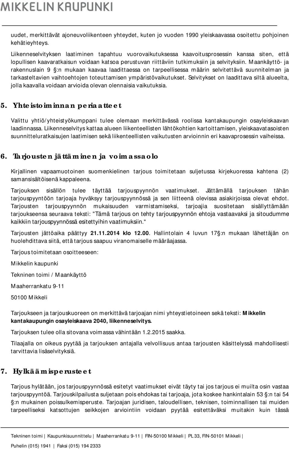 Maankäyttö- ja rakennuslain 9 :n mukaan kaavaa laadittaessa on tarpeellisessa määrin selvitettävä suunnitelman ja tarkasteltavien vaihtoehtojen toteuttamisen ympäristövaikutukset.
