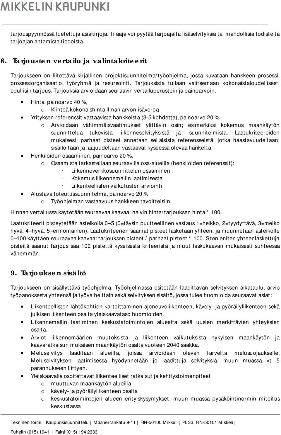 Tarjouksista tullaan valitsemaan kokonaistaloudellisesti edullisin tarjous. Tarjouksia arvioidaan seuraavin vertailuperustein ja painoarvoin.