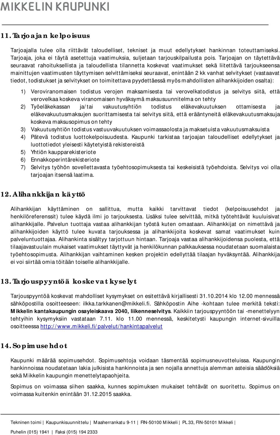 Tarjoajan on täytettävä seuraavat rahoituksellista ja taloudellista tilannetta koskevat vaatimukset sekä liitettävä tarjoukseensa mainittujen vaatimusten täyttymisen selvittämiseksi seuraavat,