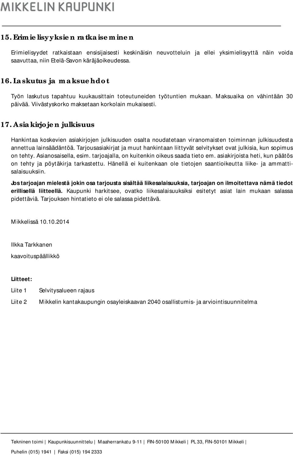 Asiakirjojen julkisuus Hankintaa koskevien asiakirjojen julkisuuden osalta noudatetaan viranomaisten toiminnan julkisuudesta annettua lainsäädäntöä.
