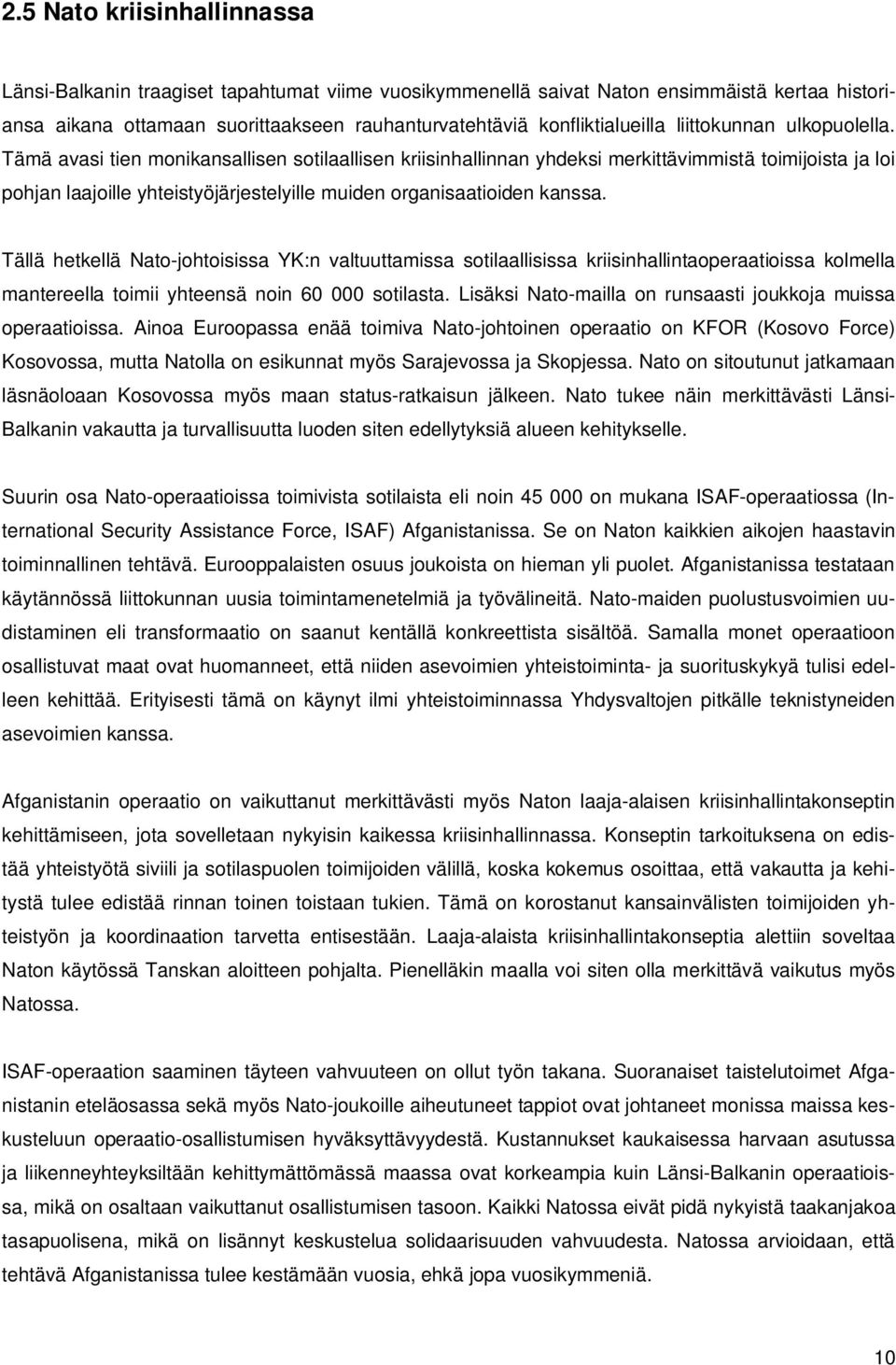 Tämä avasi tien monikansallisen sotilaallisen kriisinhallinnan yhdeksi merkittävimmistä toimijoista ja loi pohjan laajoille yhteistyöjärjestelyille muiden organisaatioiden kanssa.
