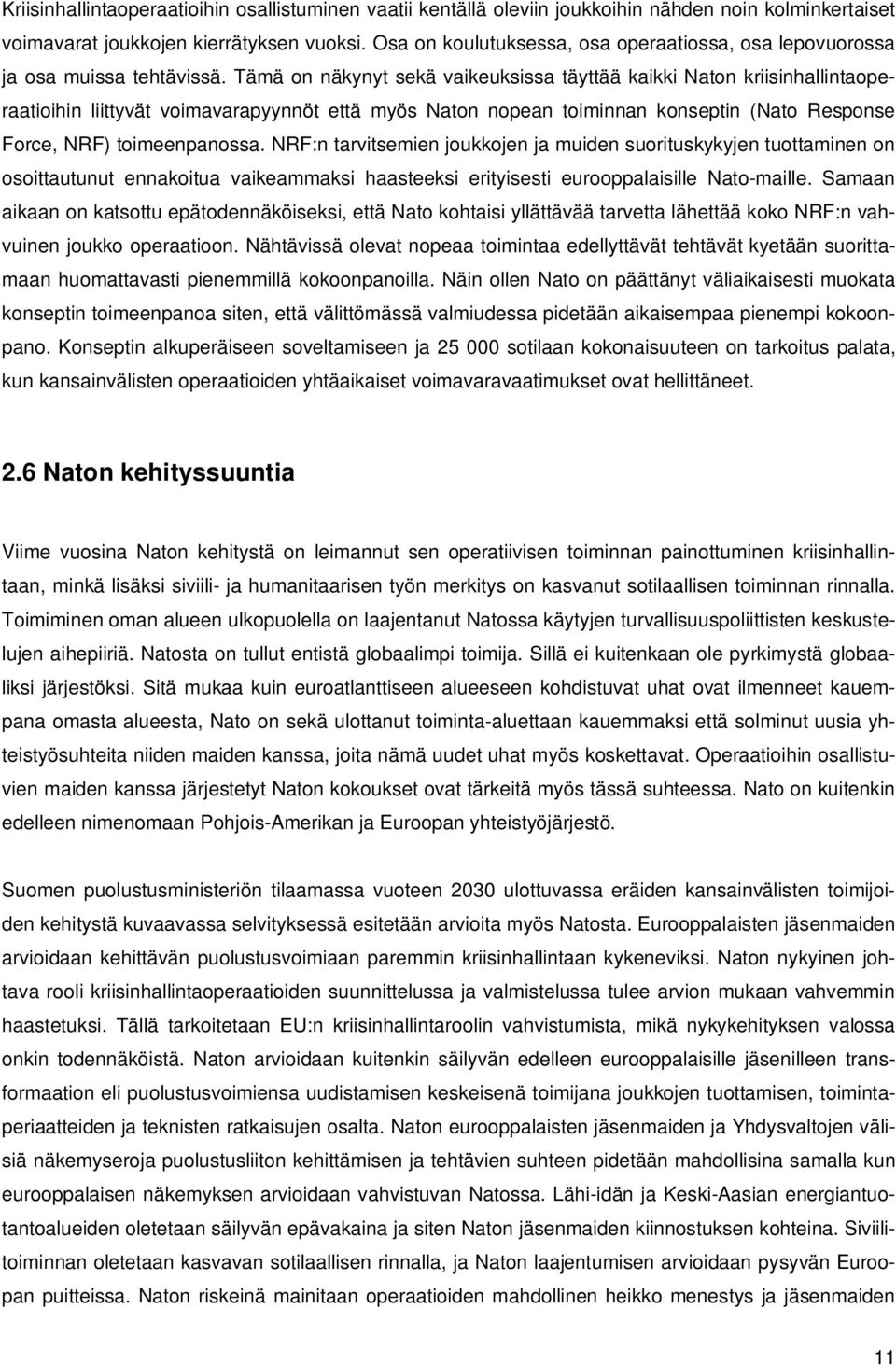 Tämä on näkynyt sekä vaikeuksissa täyttää kaikki Naton kriisinhallintaoperaatioihin liittyvät voimavarapyynnöt että myös Naton nopean toiminnan konseptin (Nato Response Force, NRF) toimeenpanossa.