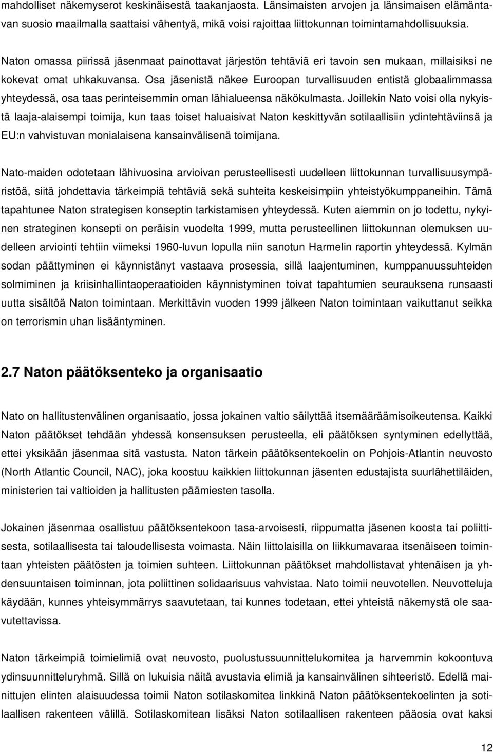 Osa jäsenistä näkee Euroopan turvallisuuden entistä globaalimmassa yhteydessä, osa taas perinteisemmin oman lähialueensa näkökulmasta.